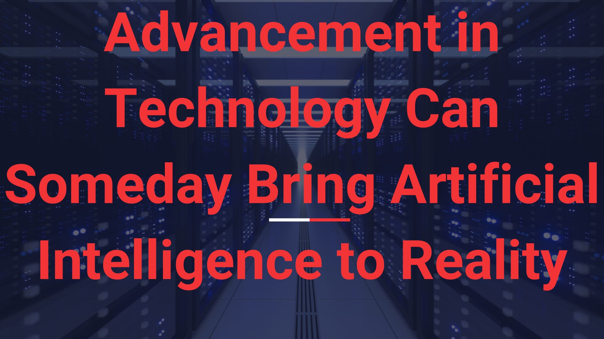 Advancement in Technology Can Someday Bring Artificial Intelligence to Reality